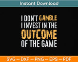 I Don't Gamble I Invest In The Outcome Of The Game Svg Png Dxf Digital Cutting File