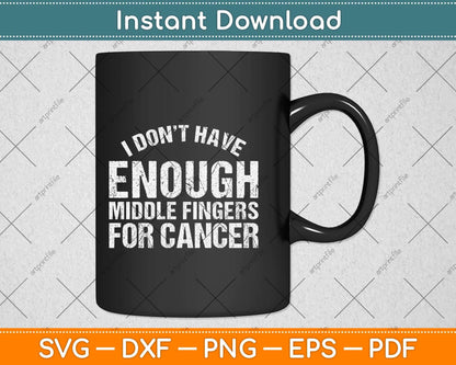 I Don’t Have Enough Middle Fingers For Cancer Svg Png Dxf Digital Cutting File