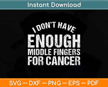 I Don’t Have Enough Middle Fingers For Cancer Svg Png Dxf Digital Cutting File