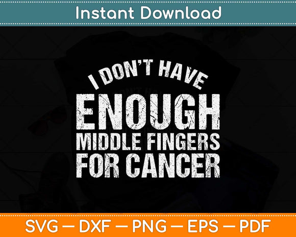 I Don’t Have Enough Middle Fingers For Cancer Svg Png Dxf Digital Cutting File