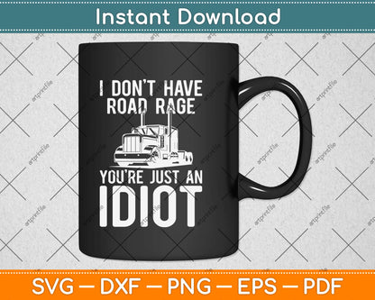 I Don't Have Road Rage You're Just An Idiot funny Truck Driver Svg Png Cutting File