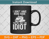 I Don't Have Road Rage You're Just An Idiot funny Truck Driver Svg Png Cutting File