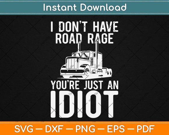 I Don't Have Road Rage You're Just An Idiot funny Truck Driver Svg Png Cutting File