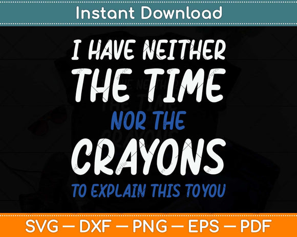 I Don't Have The Time Or The Crayons Funny Svg Png Dxf Digital Cutting File