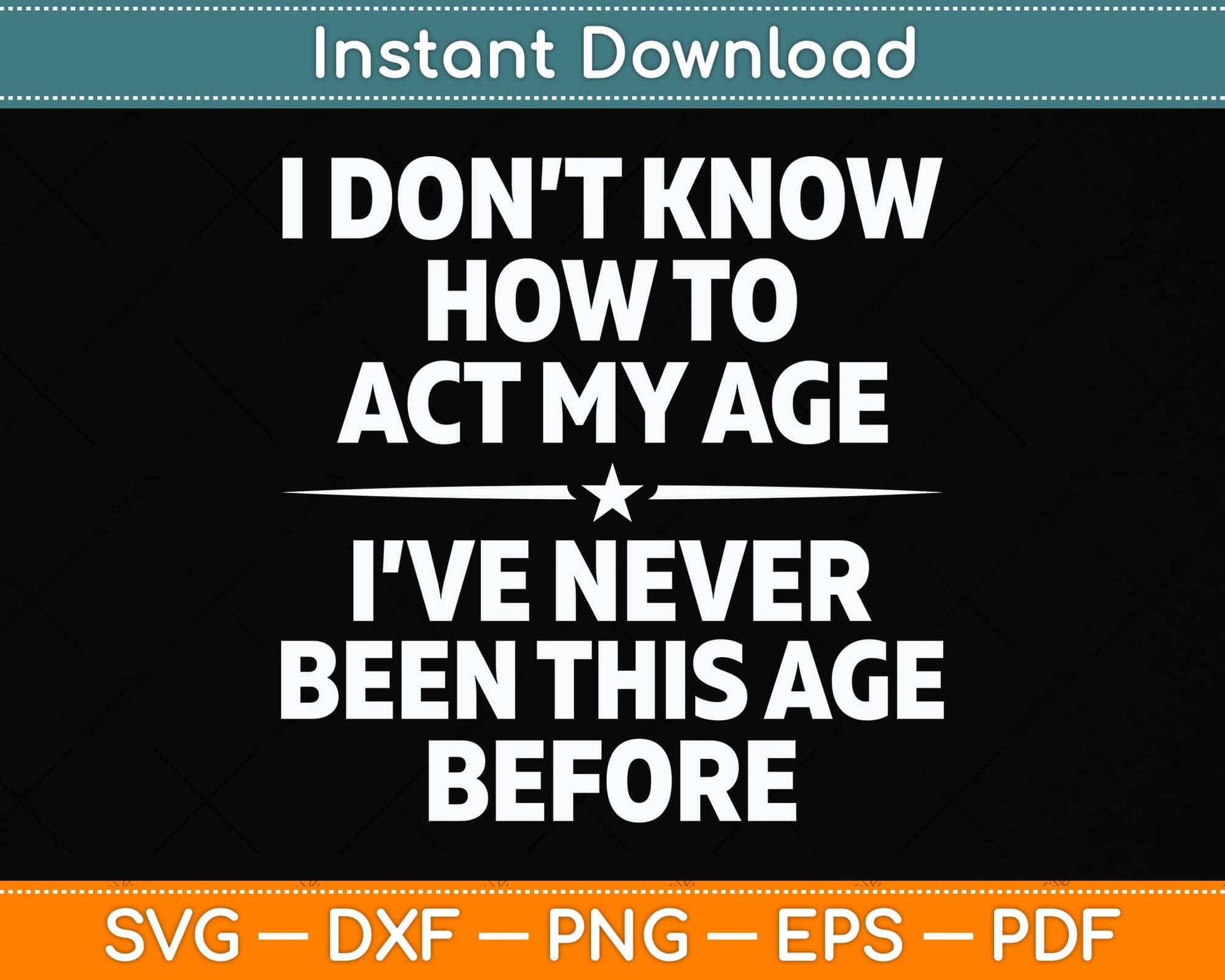 I Don't Know How To Act My Age I've Never Been This Age Svg Png Dxf Cutting File