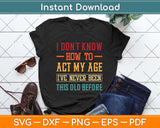 I Don't Know How To Act My Age I've Never Funny Svg Png Dxf Digital Cutting File