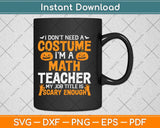 I Don't Need A Costume I'm Math Teacher Costume Halloween Svg Png Dxf Cutting File