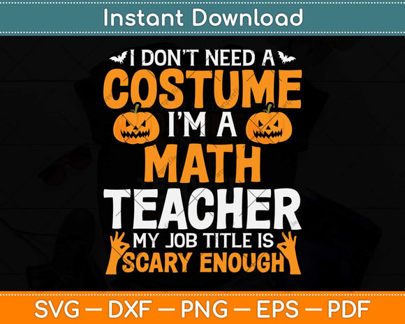 I Don't Need A Costume I'm Math Teacher Costume Halloween Svg Png Dxf Cutting File