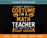 I Don't Need A Costume I'm Math Teacher Costume Halloween Svg Png Dxf Cutting File