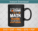 I Don't Need A Costume I'm A Math Teacher Halloween Svg Png Dxf Digital Cutting File