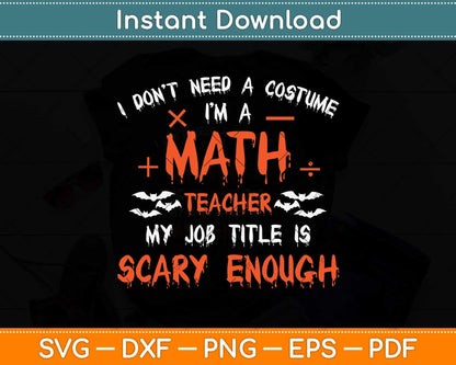 I Don't Need A Costume I'm A Math Teacher My Job Title Is Scary Enough Svg Cutting File