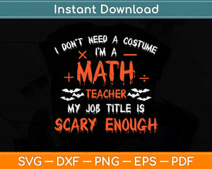 I Don't Need A Costume I'm A Math Teacher My Job Title Is Scary Enough Svg Cutting File