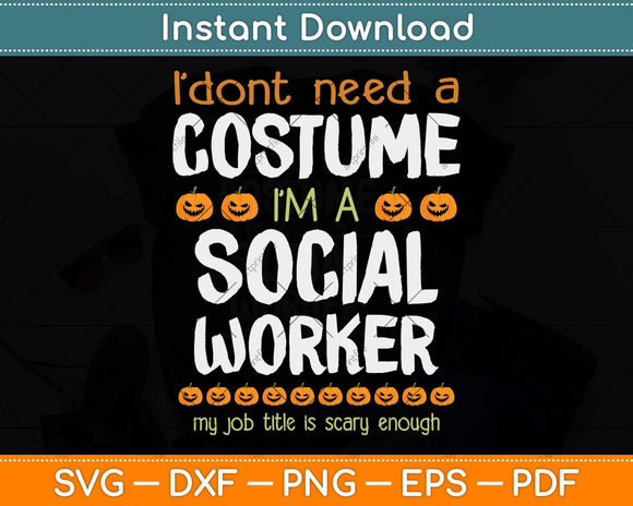 I Don't Need A Costume I'm A Social Worker Funny Halloween Svg Png Dxf Cutting File