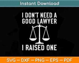 I Don’t Need A Good Lawyer I Raised One Law School Graduation Svg Png Dxf File