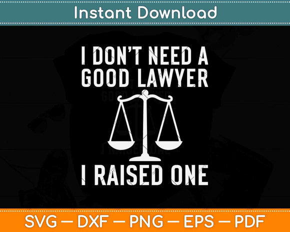 I Don’t Need A Good Lawyer I Raised One Law School Graduation Svg Png Dxf File