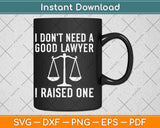 I Don’t Need A Good Lawyer I Raised One Law School Graduation Svg Png Dxf File