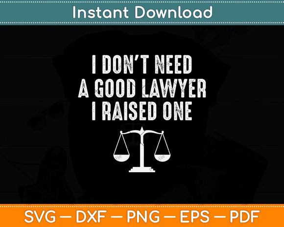 I Don’t Need A Good Lawyer I Raised One Svg Png Dxf Digital Cutting File