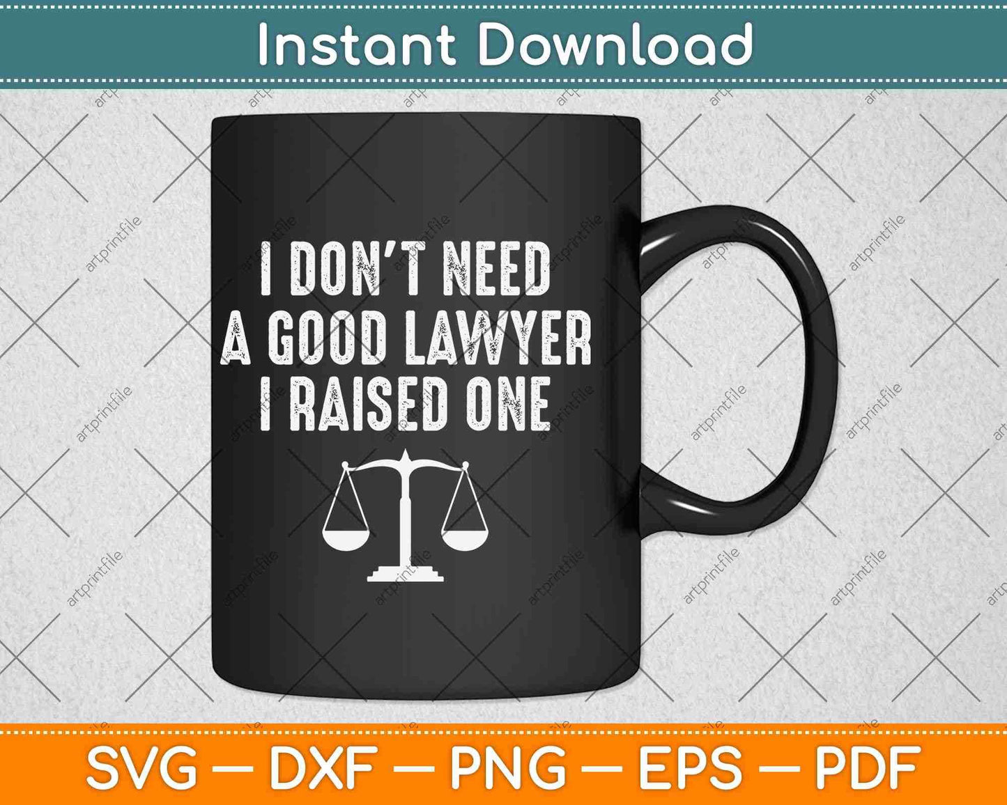 I Don’t Need A Good Lawyer I Raised One Svg Png Dxf Digital Cutting File