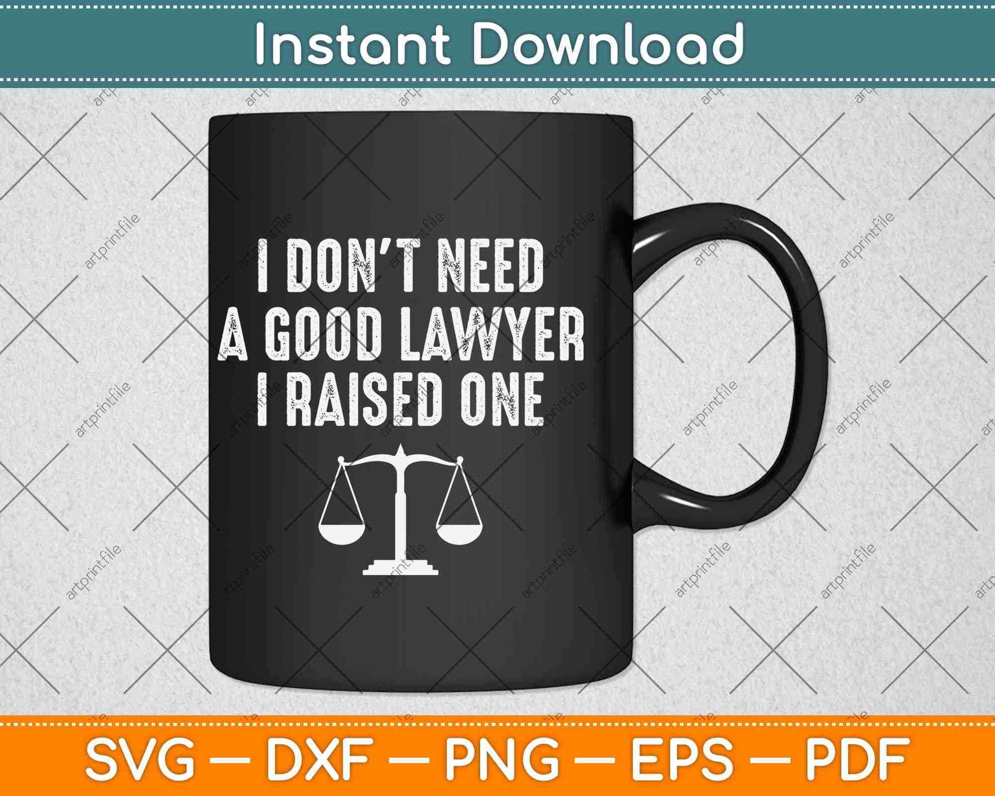 I Don’t Need A Good Lawyer I Raised One Svg Png Dxf Digital Cutting File
