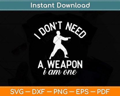I Don't Need A Weapon I Am One Funny Karate Svg Design