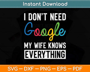 I Don't Need Google My Wife Knows Everything Funny Husband Svg Png Dxf Cutting File