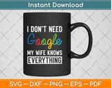 I Don't Need Google My Wife Knows Everything Funny Husband Svg Png Dxf Cutting File