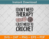 I Don't Need Therapy I Just Need To Crochet Funny Crocheting Svg Design