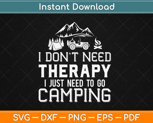 I Don't Need Therapy I Just Need To Go Camping Svg Design Cricut Cutting Files