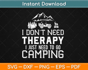 I Don't Need Therapy I Just Need To Go Camping Svg Design Cricut Cutting Files