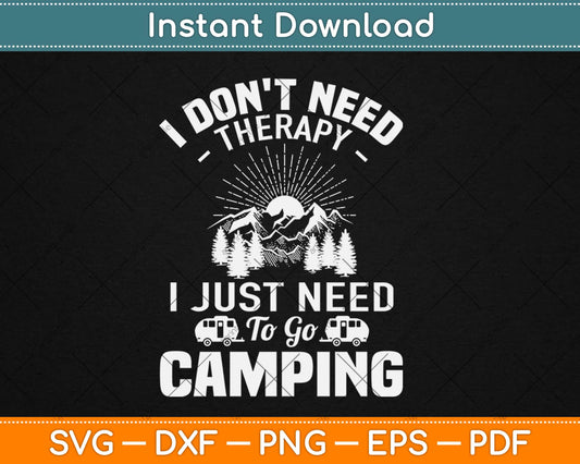 I Don't Need Therapy I Just Need To Go Camping Svg Design Cricut Cutting Files