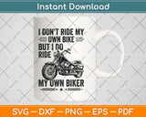 I Don't Ride My Own Bike But I Do Ride My Own Biker Funny Svg Png Dxf Cutting File