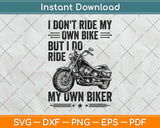 I Don't Ride My Own Bike But I Do Ride My Own Biker Funny Svg Png Dxf Cutting File