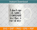 I Don’t Rise And Shine I Caffeinate And Hope For The Best Svg Design Cricut Cut Files