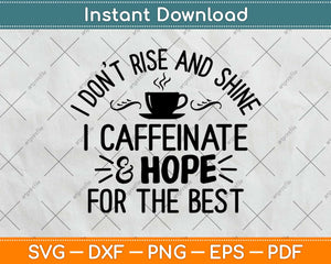 I Don't Rise And Shine I Caffeinate And Hope For The Best Svg Design Cutting File