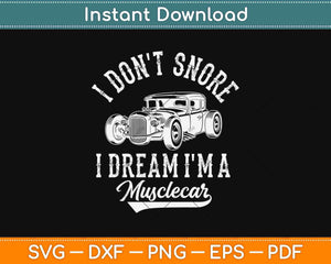 I Don't Snore I Dream I'm a Hot Rod Classic Muscle Car Svg Design