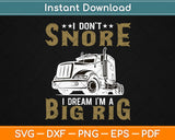 I Don't Snore I Dream I'm Big Rig Truck Driver Trucker Svg Design Cricut Cutting Files