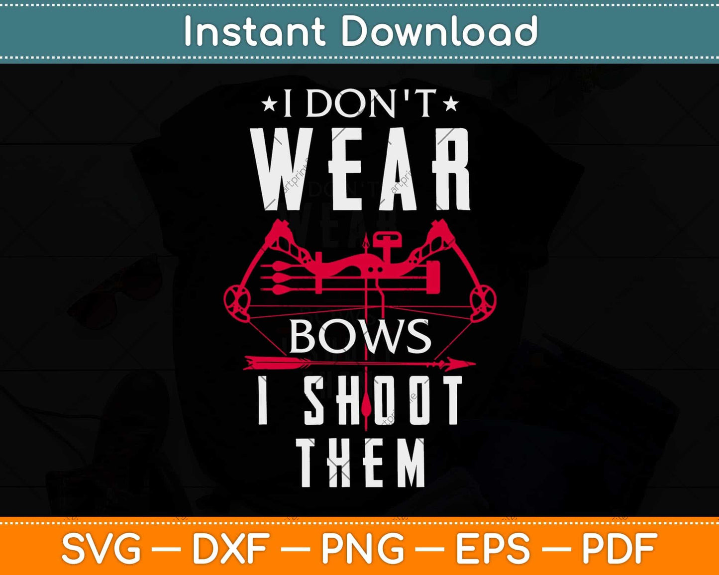 I Don't Wear Bows I Shoot Them - Archery Bowhunting Svg Png Dxf Digital Cutting File