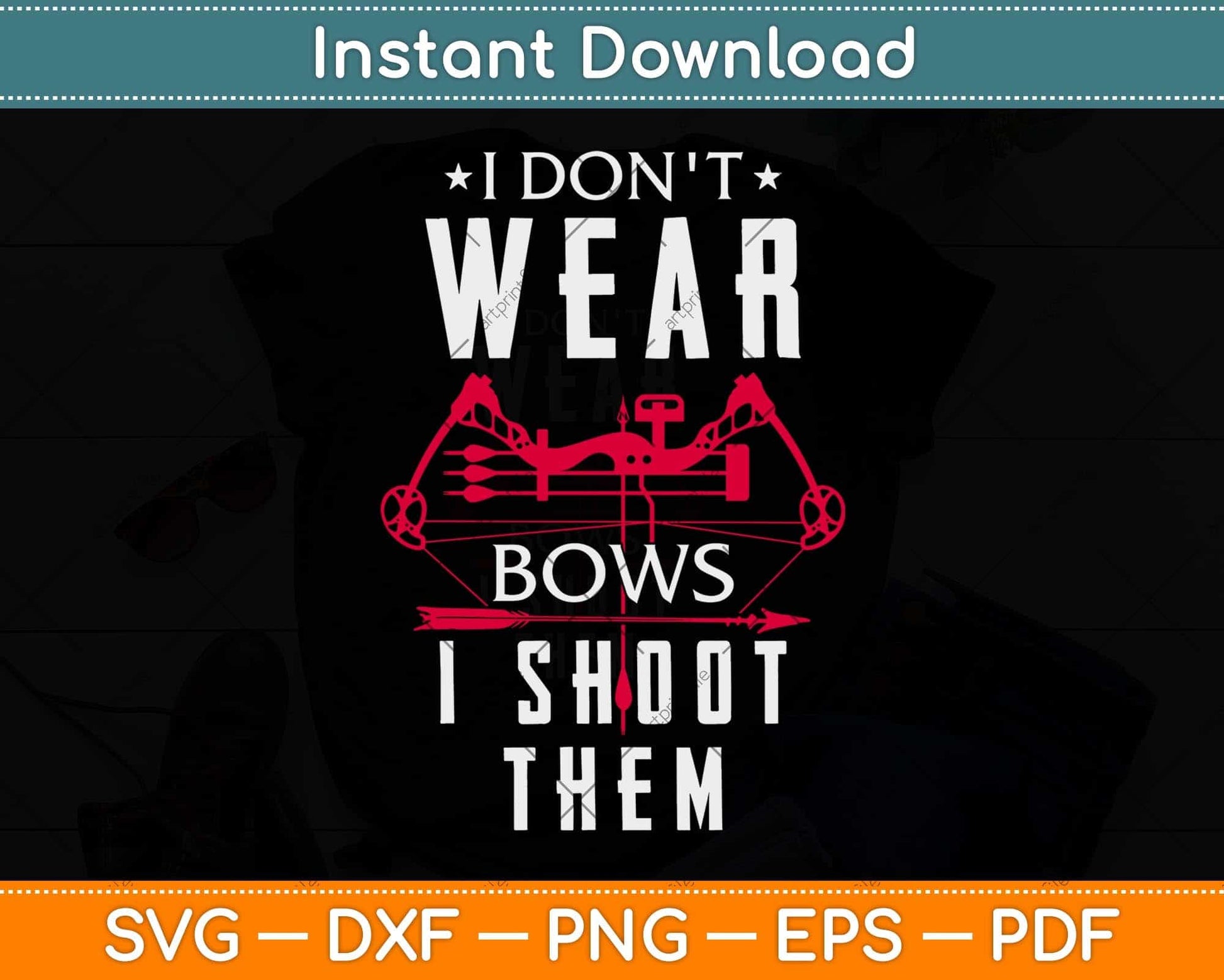I Don't Wear Bows I Shoot Them - Archery Bowhunting Svg Png Dxf Digital Cutting File