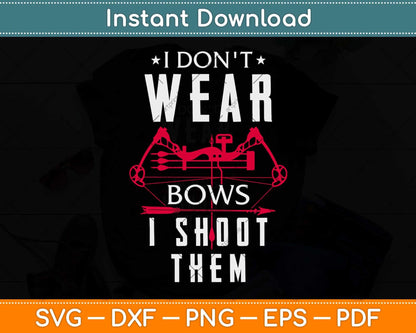 I Don't Wear Bows I Shoot Them - Archery Bowhunting Svg Png Dxf Digital Cutting File