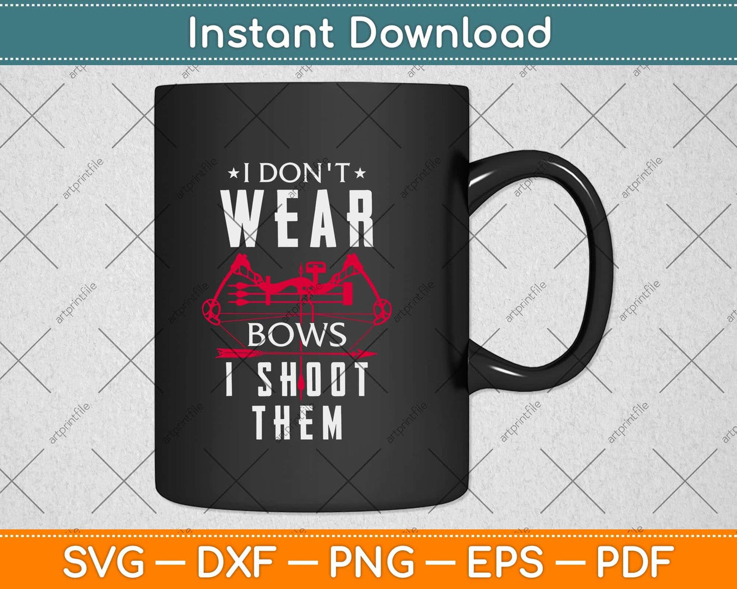 I Don't Wear Bows I Shoot Them - Archery Bowhunting Svg Png Dxf Digital Cutting File