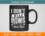 I Don't Wear Bows I Shoot Them Bow Hunting Svg Design Cricut Printable Cutting File