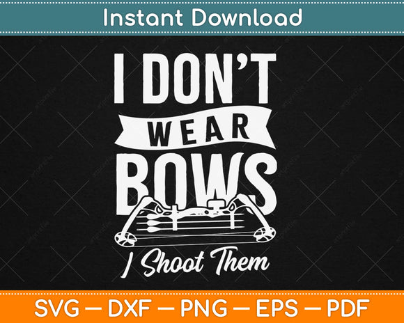 I Don't Wear Bows I Shoot Them Bow Hunting Svg Design Cricut Printable Cutting File