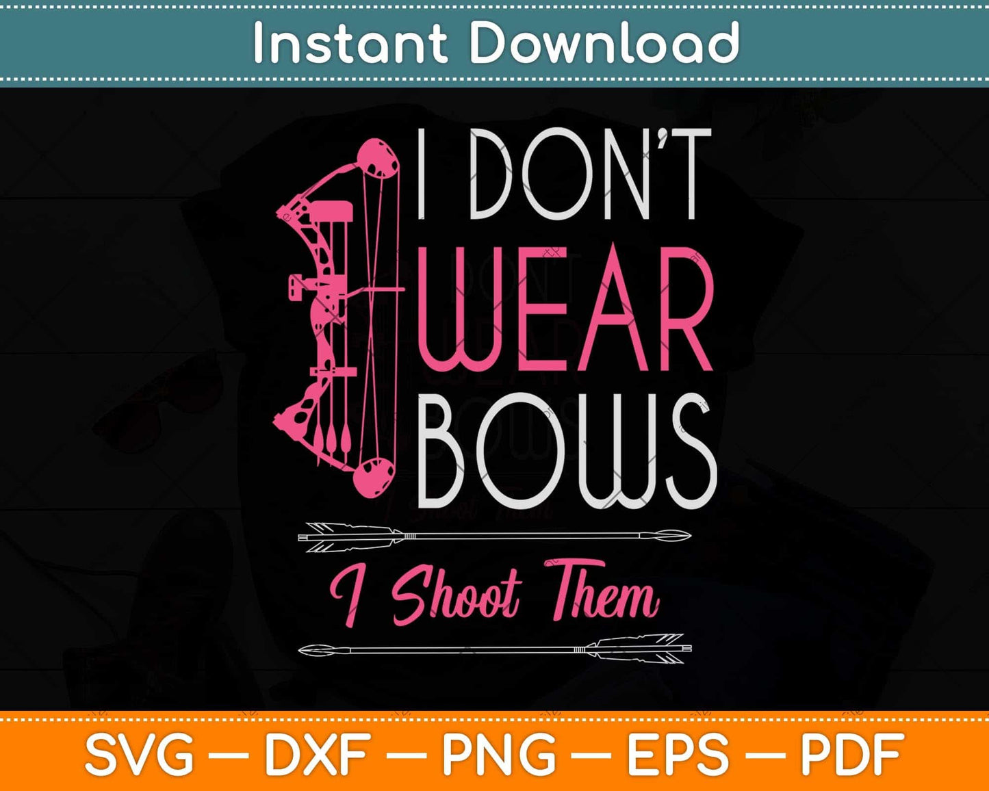 I Don't Wear Bows I Shoot Them Funny Archery Girl Svg Png Dxf Digital Cutting File