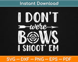 I Don’t Were Bows I Shoot Em Svg Design Cricut Printable Cutting Files