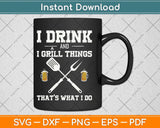 I Drink And I Grill Things That’s What I Do Father's Day Svg Png Dxf Digital Cutting File