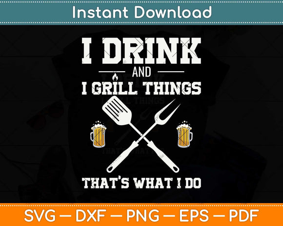 I Drink And I Grill Things That’s What I Do Father's Day Svg Png Dxf Digital Cutting File