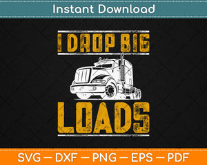 I Drop Big Loads Big Truck Driver Svg Design Cricut Printable Cutting Files