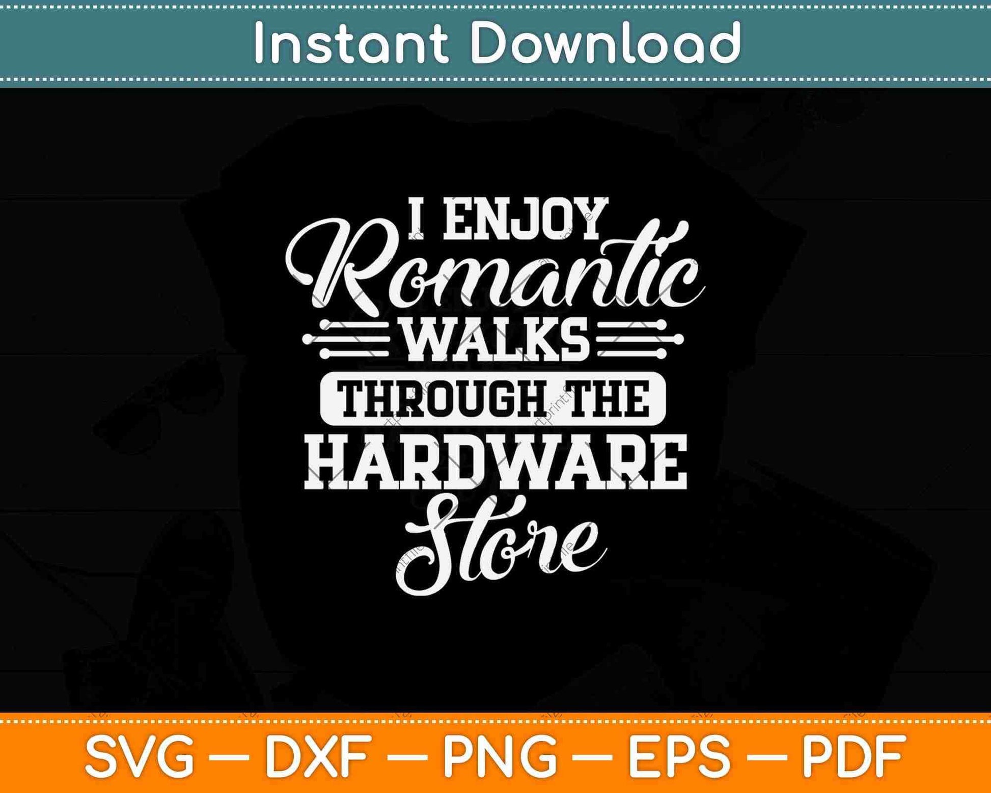 I Enjoy Romantic Walks Through The Hardware Store Svg Png Dxf Digital Cutting File