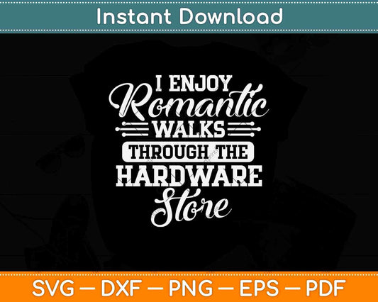 I Enjoy Romantic Walks Through The Hardware Store Svg Png Dxf Digital Cutting File