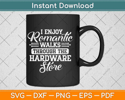 I Enjoy Romantic Walks Through The Hardware Store Svg Png Dxf Digital Cutting File